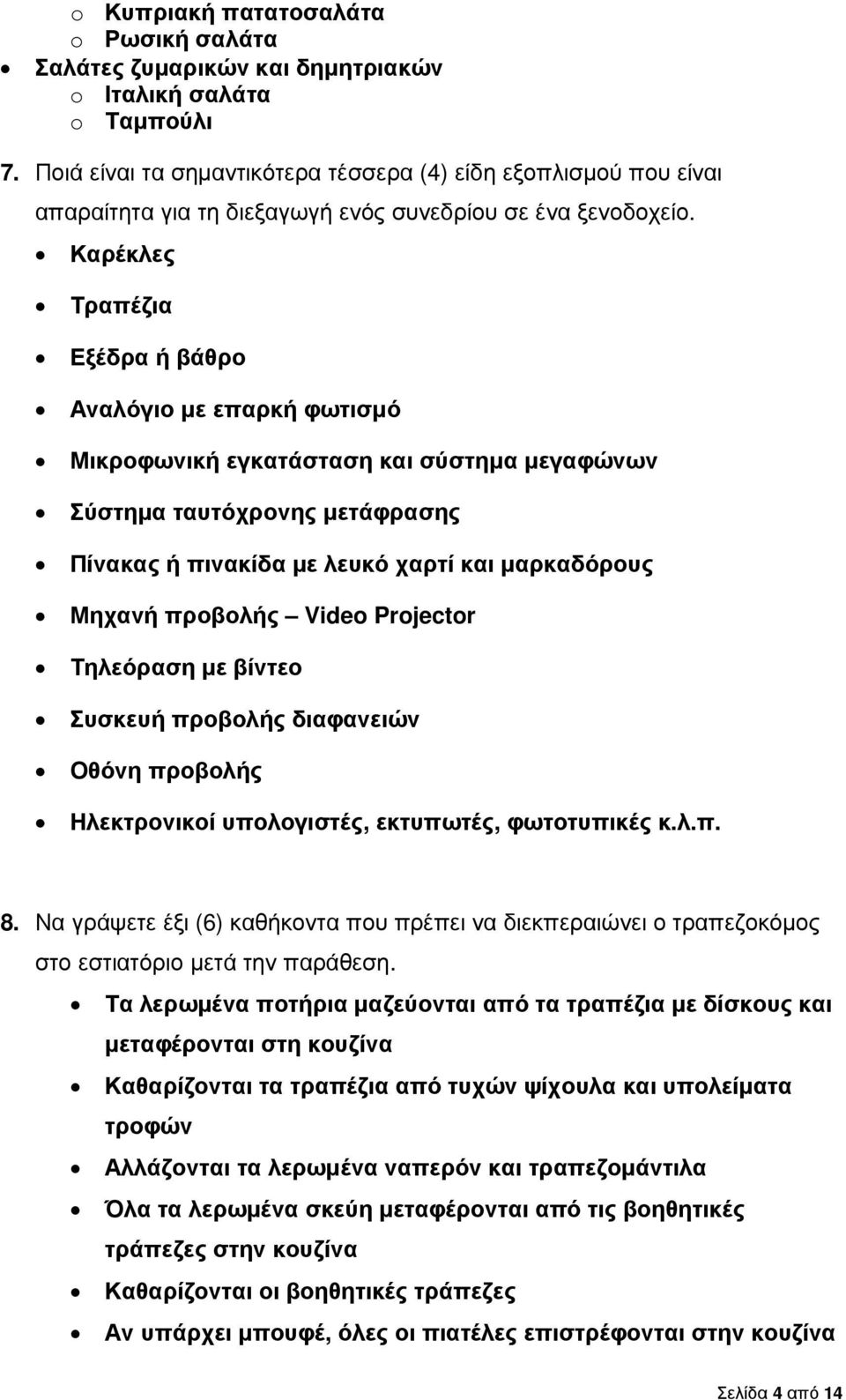 Καρέκλες Τραπέζια Εξέδρα ή βάθρο Αναλόγιο µε επαρκή φωτισµό Μικροφωνική εγκατάσταση και σύστηµα µεγαφώνων Σύστηµα ταυτόχρονης µετάφρασης Πίνακας ή πινακίδα µε λευκό χαρτί και µαρκαδόρους Μηχανή