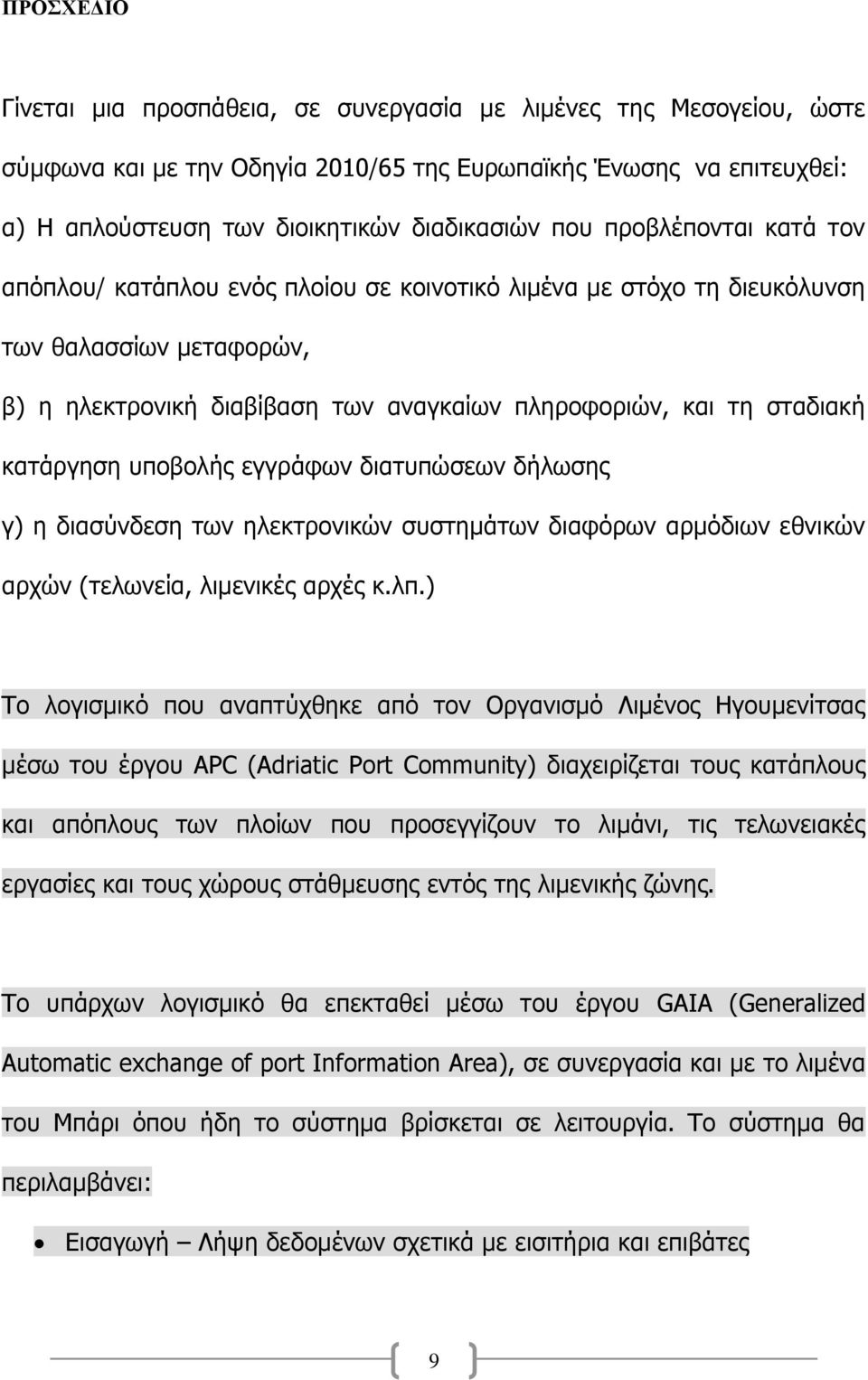 κατάργηση υποβολής εγγράφων διατυπώσεων δήλωσης γ) η διασύνδεση των ηλεκτρονικών συστημάτων διαφόρων αρμόδιων εθνικών αρχών (τελωνεία, λιμενικές αρχές κ.λπ.