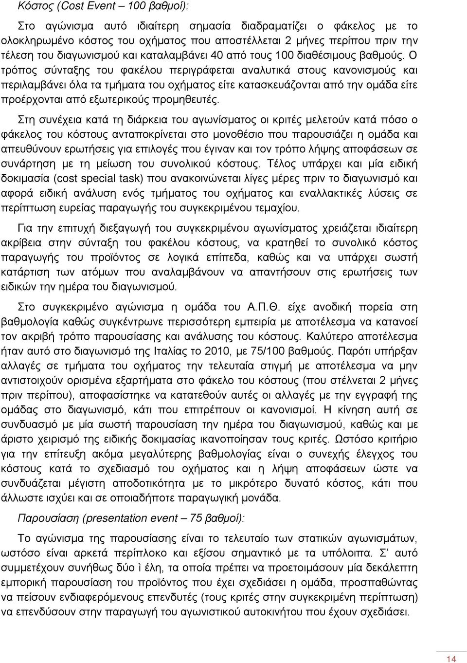 Ο τρόπος σύνταξης του φακέλου περιγράφεται αναλυτικά στους κανονισμούς και περιλαμβάνει όλα τα τμήματα του οχήματος είτε κατασκευάζονται από την ομάδα είτε προέρχονται από εξωτερικούς προμηθευτές.