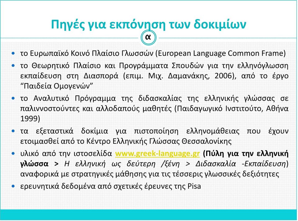 Δαμανάκης, 2006), από το έργο Παιδεία Ομογενών το Αναλυτικό Πρόγραμμα της διδασκαλίας της ελληνικής γλώσσας σε παλιννοστούντες και αλλοδαπούς μαθητές (Παιδαγωγικό Ινστιτούτο, Αθήνα 1999) τα