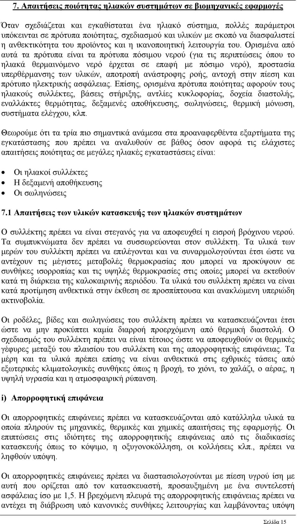 Ορισμένα από αυτά τα πρότυπα είναι τα πρότυπα πόσιμου νερού (για τις περιπτώσεις όπου το ηλιακά θερμαινόμενο νερό έρχεται σε επαφή με πόσιμο νερό), προστασία υπερθέρμανσης των υλικών, αποτροπή