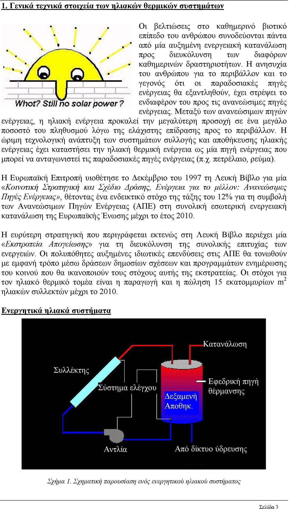 Η ανησυχία του ανθρώπου για το περιβάλλον και το γεγονός ότι οι παραδοσιακές πηγές ενέργειας θα εξαντληθούν, έχει στρέψει το ενδιαφέρον του προς τις ανανεώσιμες πηγές ενέργειας.