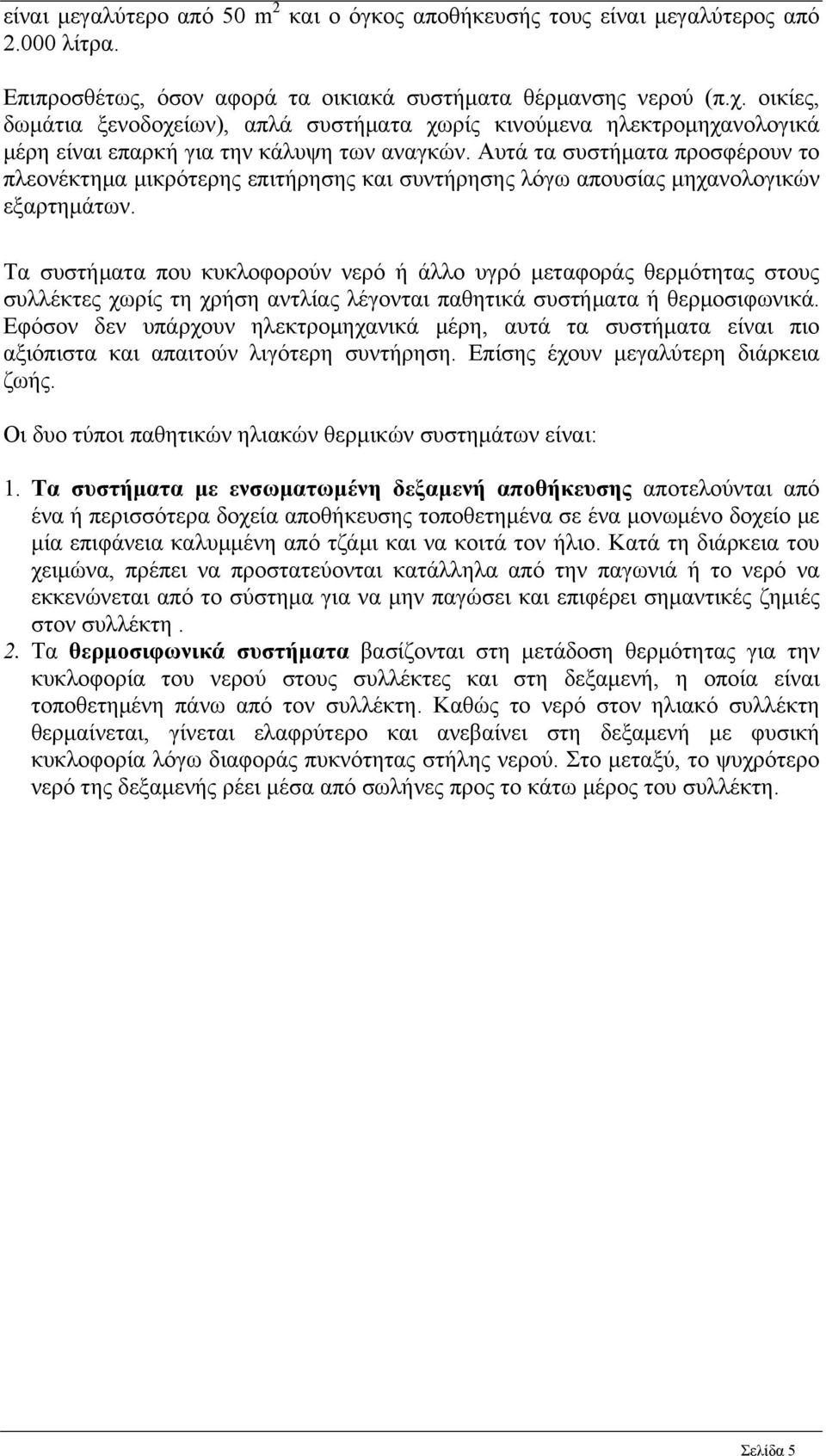 Αυτά τα συστήματα προσφέρουν το πλεονέκτημα μικρότερης επιτήρησης και συντήρησης λόγω απουσίας μηχανολογικών εξαρτημάτων.