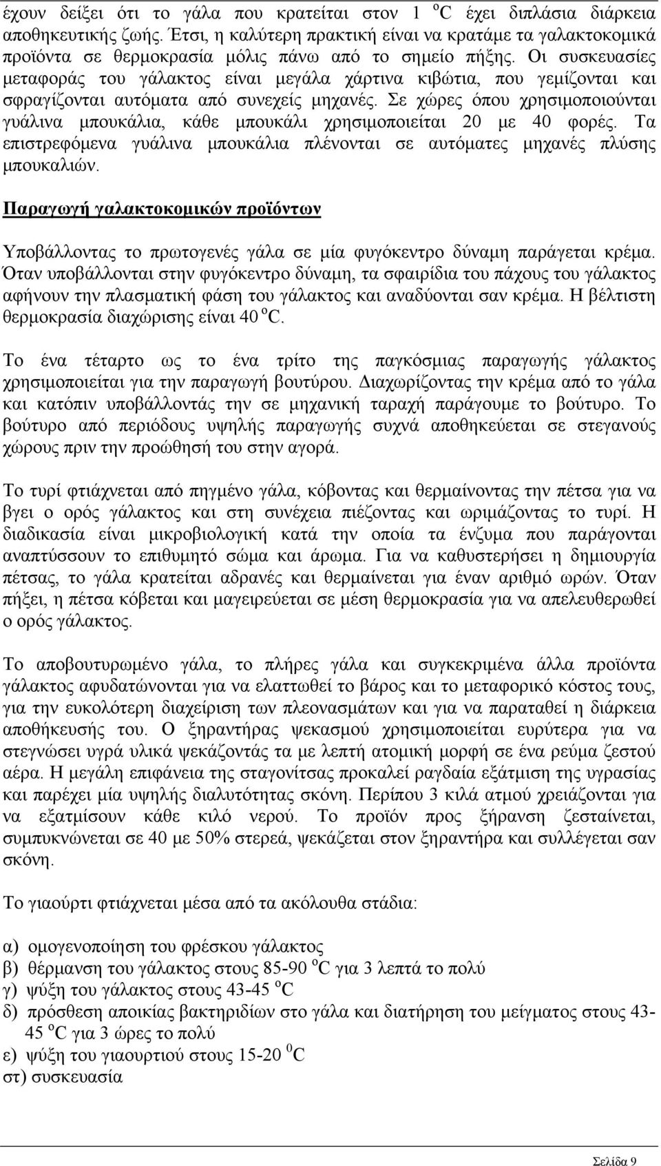 Οι συσκευασίες μεταφοράς του γάλακτος είναι μεγάλα χάρτινα κιβώτια, που γεμίζονται και σφραγίζονται αυτόματα από συνεχείς μηχανές.