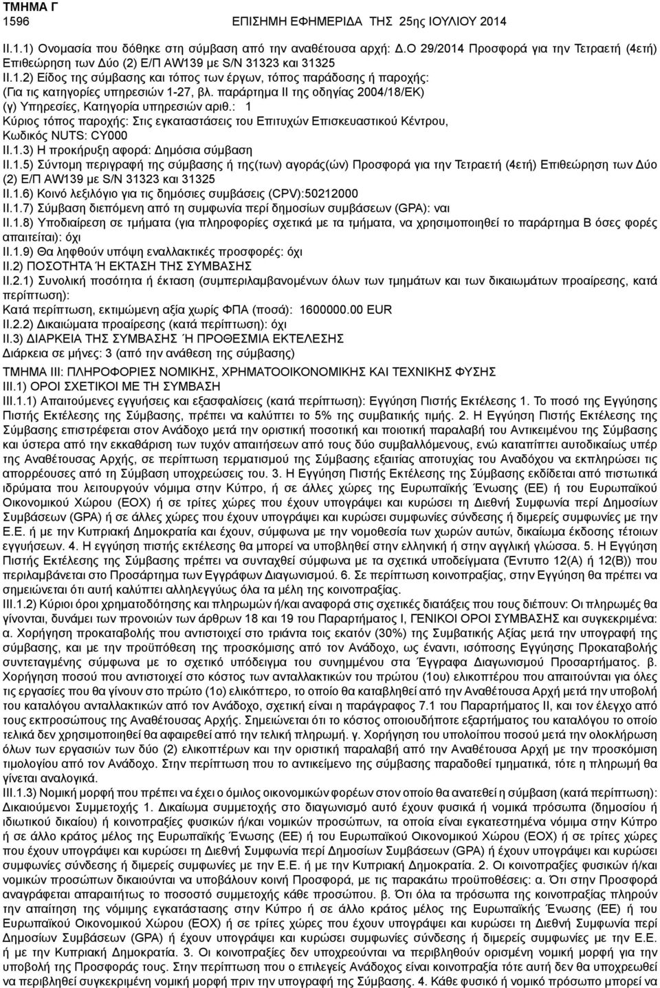 παράρτημα II της οδηγίας 2004/18/ΕΚ) (γ) Υπηρεσίες, Κατηγορία υπηρεσιών αριθ.: 1 Κύριος τόπος παροχής: Στις εγκαταστάσεις του Επιτυχών Επισκευαστικού Κέντρου, Κωδικός NUTS: CY000 II.1.5) Σύντομη περιγραφή της σύμβασης ή της(των) αγοράς(ών) Προσφορά για την Τετραετή (4ετή) Επιθεώρηση των Δύο (2) Ε/Π AW139 με S/Ν 31323 και 31325 II.