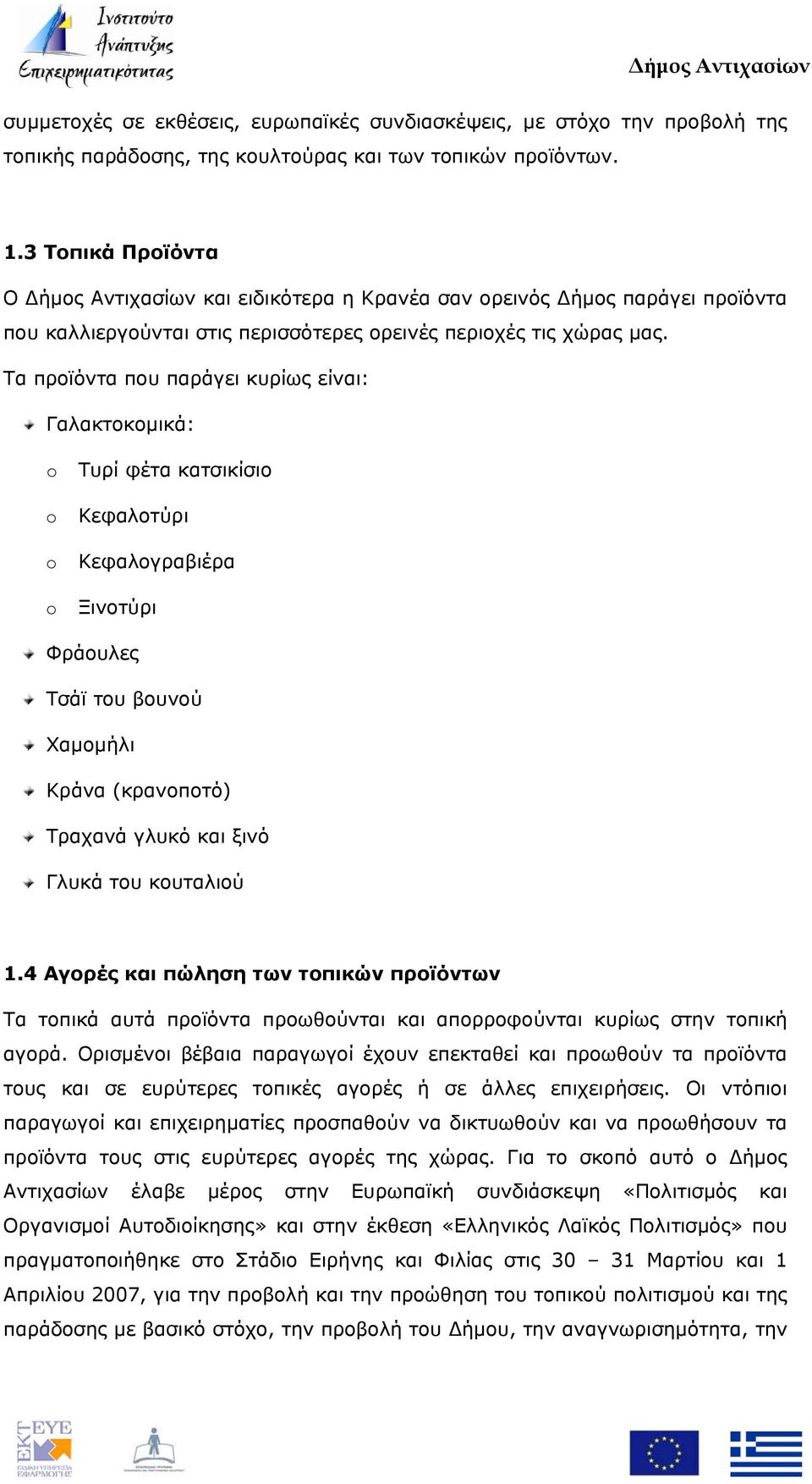 Τα προϊόντα που παράγει κυρίως είναι: Γαλακτοκομικά: o o o o Τυρί φέτα κατσικίσιο Κεφαλοτύρι Κεφαλογραβιέρα Ξινοτύρι Φράουλες Τσάϊ του βουνού Χαμομήλι Κράνα (κρανοποτό) Τραχανά γλυκό και ξινό Γλυκά