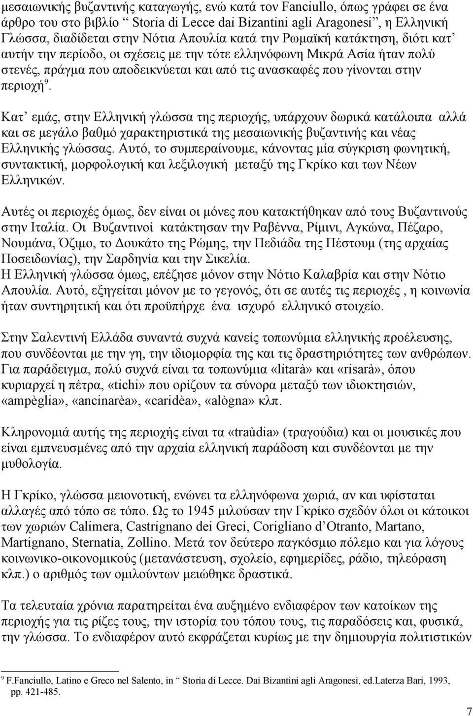 Κατ εμάς, στην Ελληνική γλώσσα της περιοχής, υπάρχουν δωρικά κατάλοιπα αλλά και σε μεγάλο βαθμό χαρακτηριστικά της μεσαιωνικής βυζαντινής και νέας Ελληνικής γλώσσας.