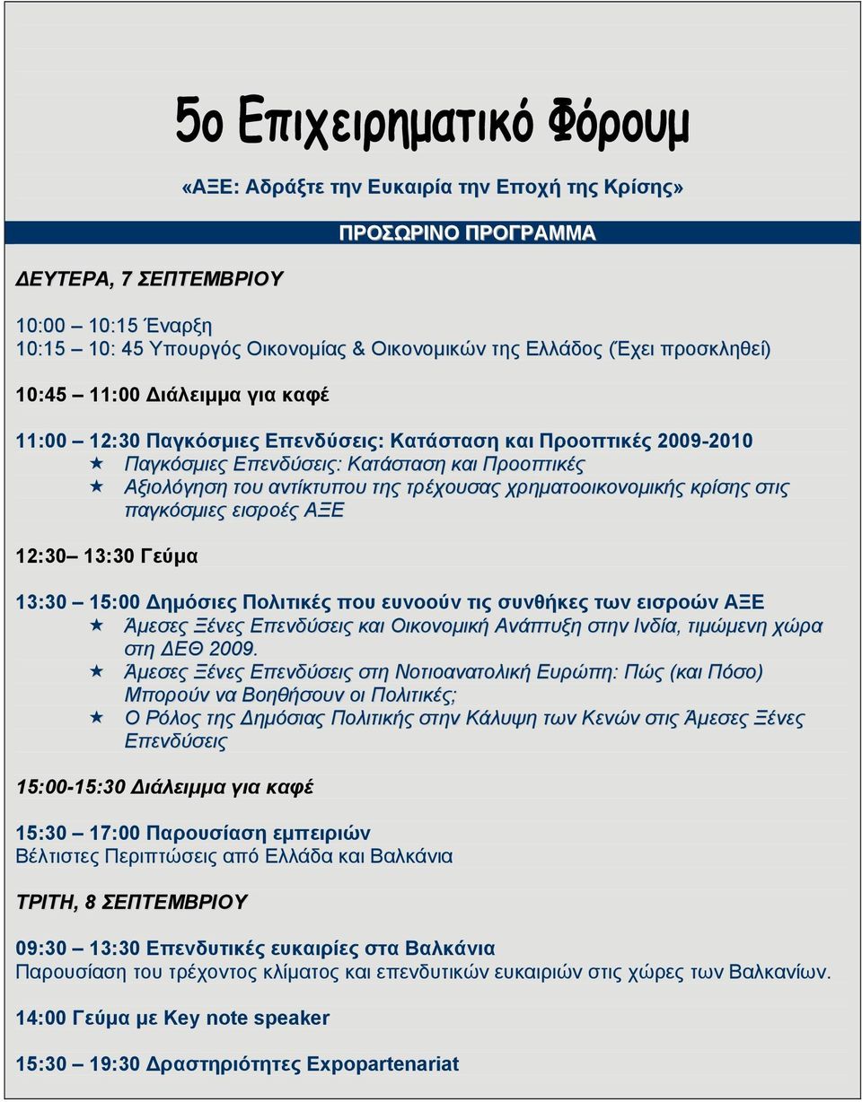 κρίσης στις παγκόσμιες εισροές ΑΞΕ 12:30 13:30 Γεύμα 13:30 15:00 Δημόσιες Πολιτικές που ευνοούν τις συνθήκες των εισροών ΑΞΕ Άμεσες Ξένες Επενδύσεις και Οικονομική Ανάπτυξη στην Ινδία, τιμώμενη χώρα