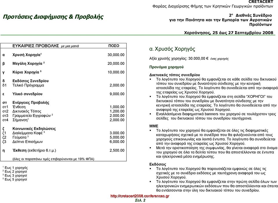 00 ζ3 Δείπνο Επισήμων 6,000.00 η Έκθεση (εκθετήριο 6.τ.μ.) 2,500.00 (όλες οι παραπάνω τιμές επιβαρύνονται με 19% ΦΠΑ) 1 Εως 1 χορηγός 2 Εως 2 χορηγοί 3 Εως 3 χορηγοί 5 Εως 5 χορηγοί α.