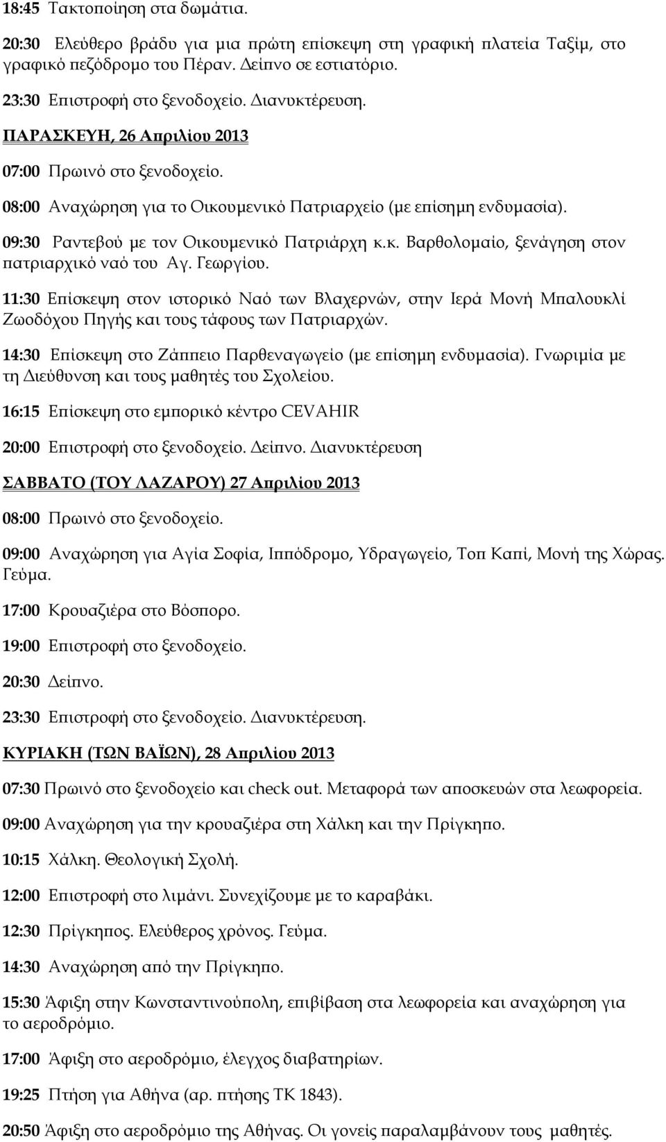 Γεωργίου. 11:30 Επίσκεψη στον ιστορικό Ναό των Βλαχερνών, στην Ιερά Μονή Μπαλουκλί Ζωοδόχου Πηγής και τους τάφους των Πατριαρχών. 14:30 Επίσκεψη στο Ζάππειο Παρθεναγωγείο (με επίσημη ενδυμασία).