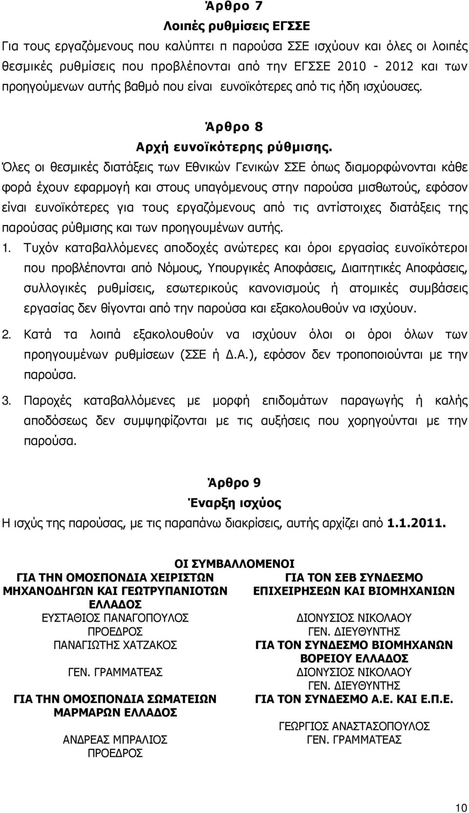 Όλες οι θεσµικές διατάξεις των Εθνικών Γενικών ΣΣΕ όπως διαµορφώνονται κάθε φορά έχουν εφαρµογή και στους υπαγόµενους στην παρούσα µισθωτούς, εφόσον είναι ευνοϊκότερες για τους εργαζόµενους από τις