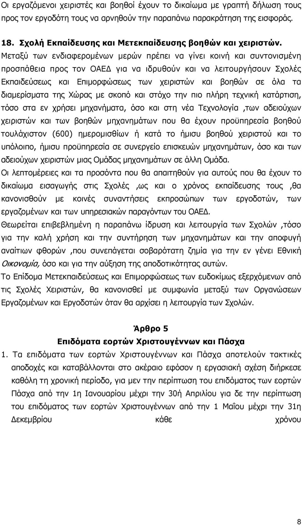 Μεταξύ των ενδιαφεροµένων µερών πρέπει να γίνει κοινή και συντονισµένη προσπάθεια προς τον ΟΑΕ για να ιδρυθούν και να λειτουργήσουν Σχολές Εκπαιδεύσεως και Επιµορφώσεως των χειριστών και βοηθών σε