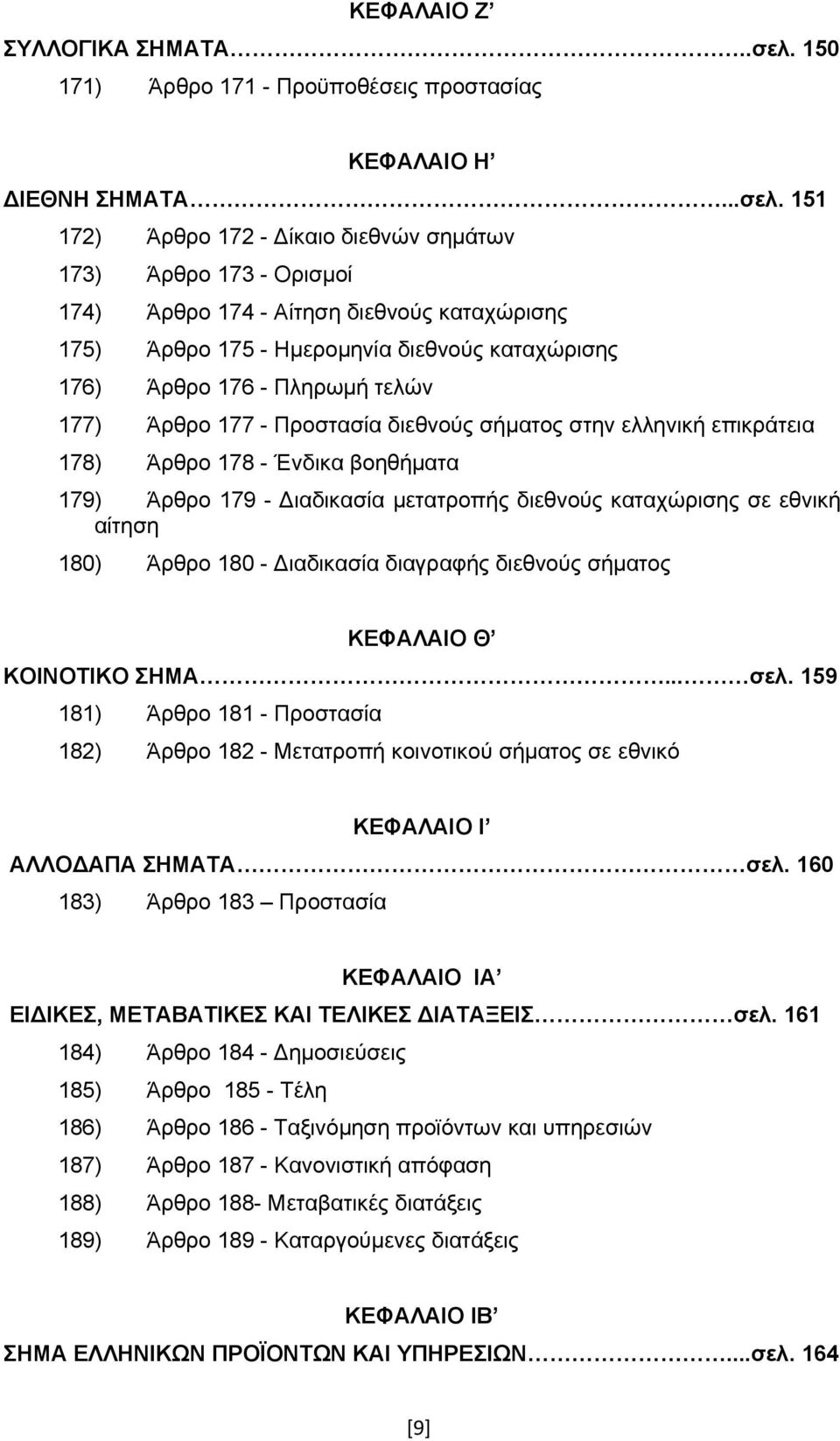 151 172) Άρθρο 172 - Δίκαιο διεθνών σημάτων 173) Άρθρο 173 - Ορισμοί 174) Άρθρο 174 - Αίτηση διεθνούς καταχώρισης 175) Άρθρο 175 - Ημερομηνία διεθνούς καταχώρισης 176) Άρθρο 176 - Πληρωμή τελών 177)