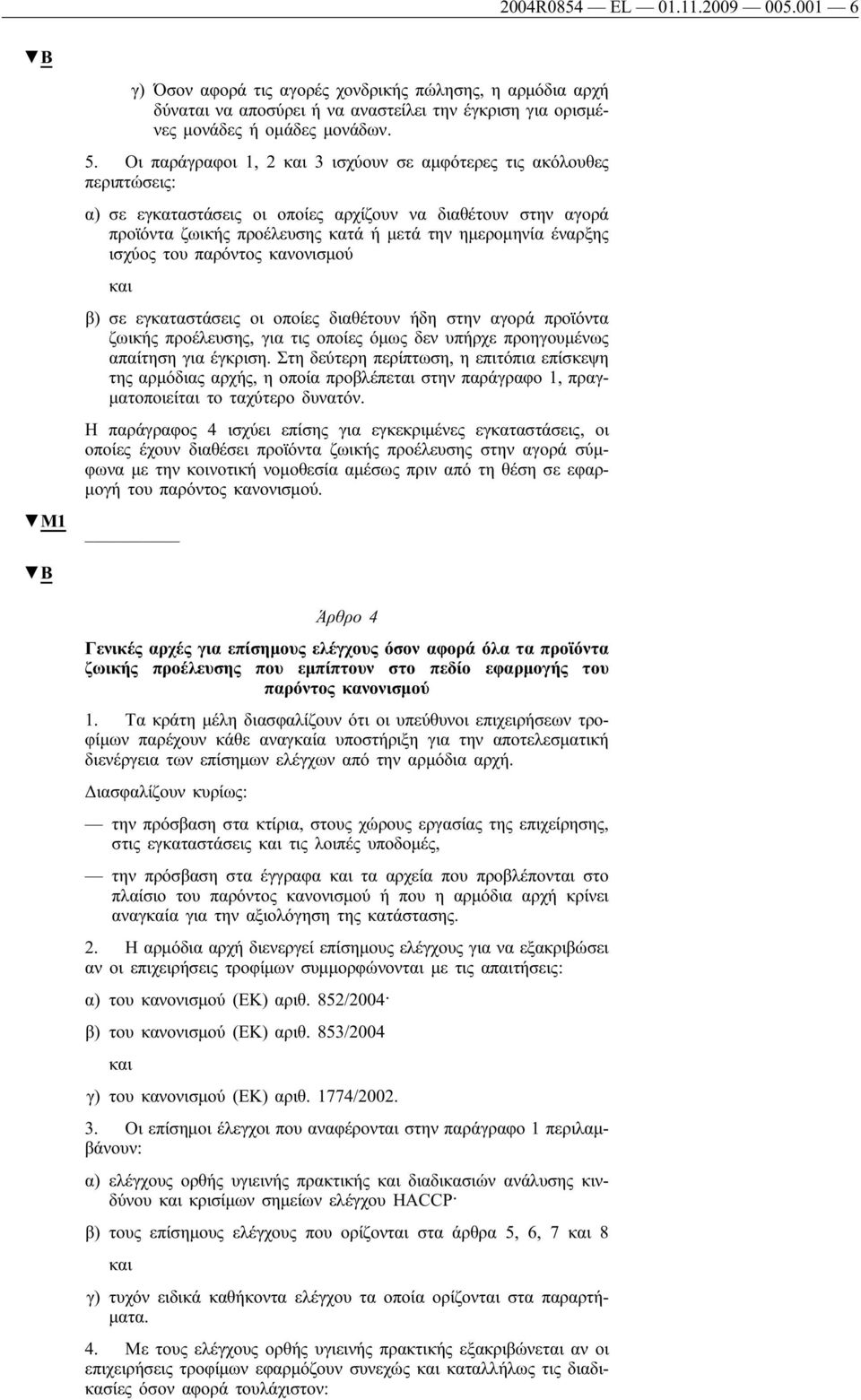 ισχύος του παρόντος κανονισμού β) σε εγκαταστάσεις οι οποίες διαθέτουν ήδη στην αγορά προϊόντα ζωικής προέλευσης, για τις οποίες όμως δεν υπήρχε προηγουμένως απαίτηση για έγκριση.