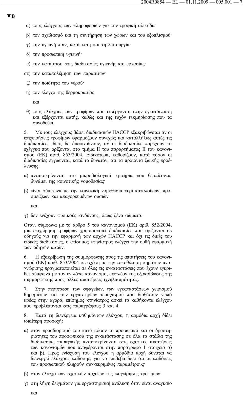 κατάρτιση στις διαδικασίες υγιεινής εργασίας στ) την καταπολέμηση των παρασίτων ζ) την ποιότητα του νερού η) τον έλεγχο της θερμοκρασίας θ) τους ελέγχους των τροφίμων που εισέρχονται στην εγκατάσταση
