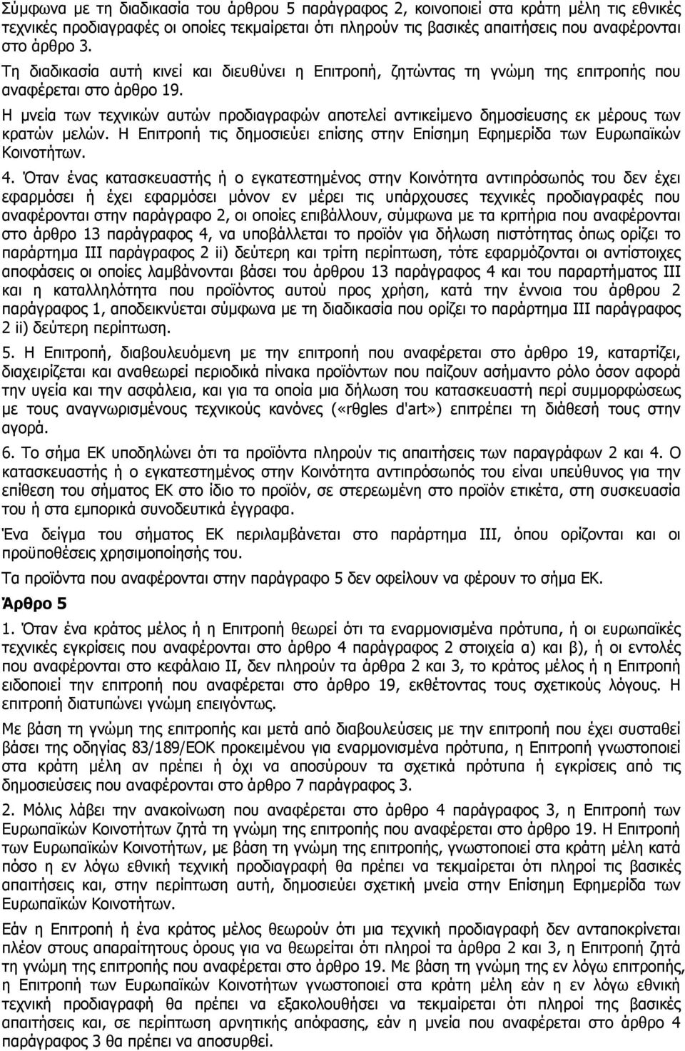 Η µνεία των τεχνικών αυτών προδιαγραφών αποτελεί αντικείµενο δηµοσίευσης εκ µέρους των κρατών µελών. Η Επιτροπή τις δηµοσιεύει επίσης στην Επίσηµη Εφηµερίδα των Ευρωπαϊκών Κοινοτήτων. 4.