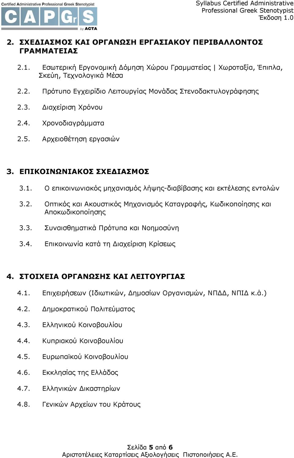 3. Συναισθηματικά Πρότυπα και Νοημοσύνη 3.4. Επικοινωνία κατά τη Διαχείριση Κρίσεως 4. ΣΤΟΙΧΕΙΑ ΟΡΓΑΝΩΣΗΣ ΚΑΙ ΛΕΙΤΟΥΡΓΙΑΣ 4.1. Επιχειρήσεων (Ιδιωτικών, Δημοσίων Οργανισμών, ΝΠΔΔ, ΝΠΙΔ κ.ά.) 4.2.