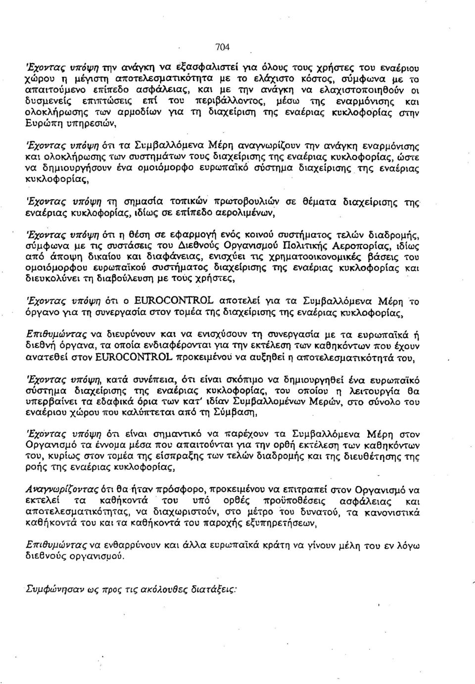 υπόψη ότι τα Συμβαλλόμενα Μέρη αναγνωρίζουν την ανάγκη εναρμόνισης και ολοκλήρωσης των συστημάτων τους διαχείρισης της εναέριας κυκλοφορίας, ώστε να δημιουργήσουν ένα ομοιόμορφο ευρωπαϊκό σύστημα