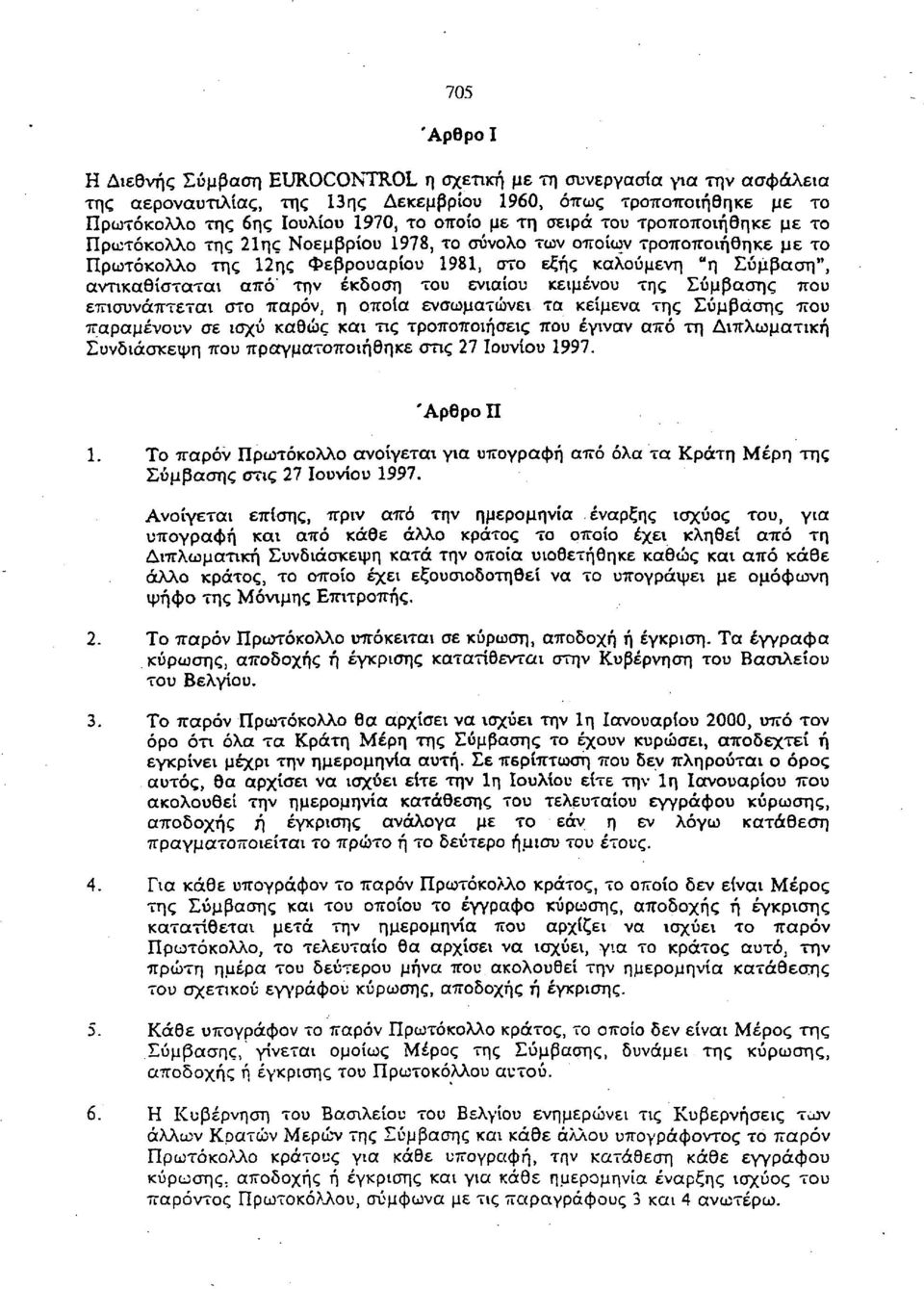 από την έκδοση του ενιαίου κειμένου της Σύμβασης που επισυνάπτεται στο παρόν, η οποία ενσωματώνει τα κείμενα της Σύμβασης που παραμένουν σε ισχύ καθώς και τις τροποποιήσεις που έγιναν από τη