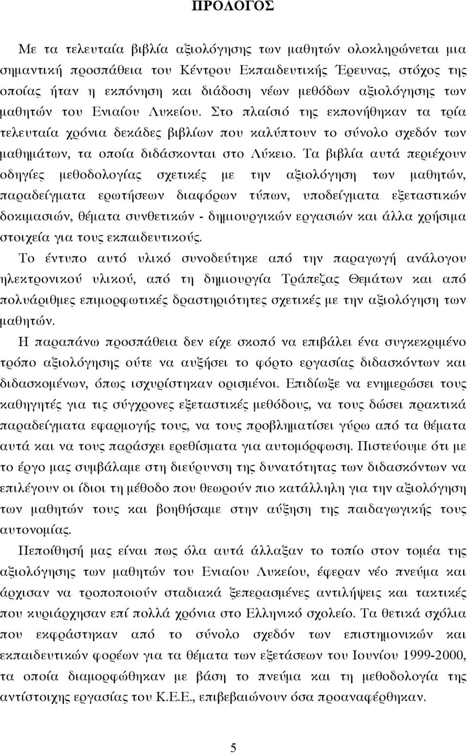 Τα βιβλία αυτά περιέχουν οδηγίες µεθοδολογίας σχετικές µε την αξιολόγηση των µαθητών, παραδείγµατα ερωτήσεων διαφόρων τύπων, υποδείγµατα εξεταστικών δοκιµασιών, θέµατα συνθετικών - δηµιουργικών