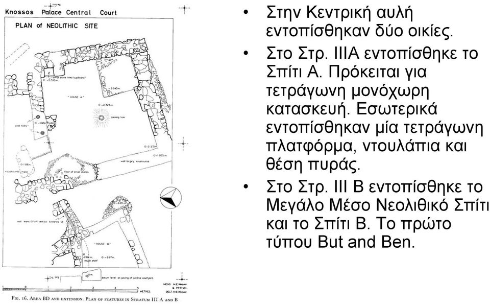 Εσωτερικά εντοπίσθηκαν μία τετράγωνη πλατφόρμα, ντουλάπια και θέση πυράς.