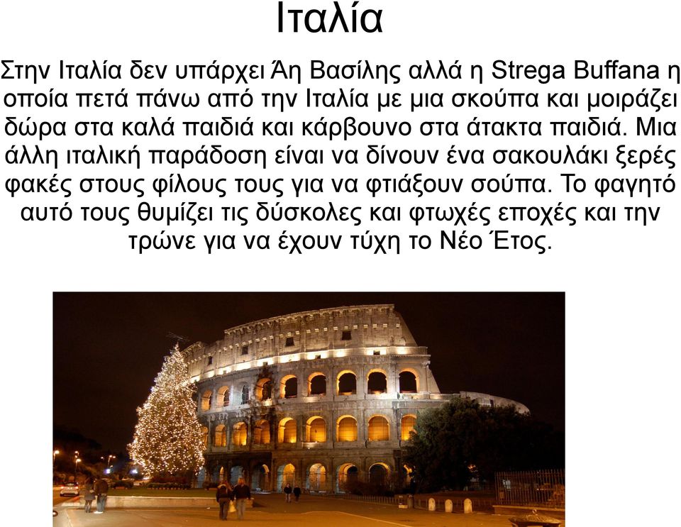 Μια άλλη ιταλική παράδοση είναι να δίνουν ένα σακουλάκι ξερές φακές στους φίλους τους για να