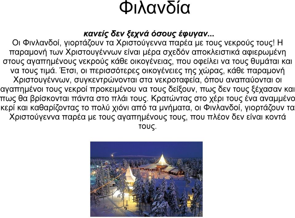 Έτσι, οι περισσότερες οικογένειες της χώρας, κάθε παραμονή Χριστουγέννων, συγκεντρώνονται στα νεκροταφεία, όπου αναπαύονται οι αγαπημένοι τους νεκροί προκειμένου να τους