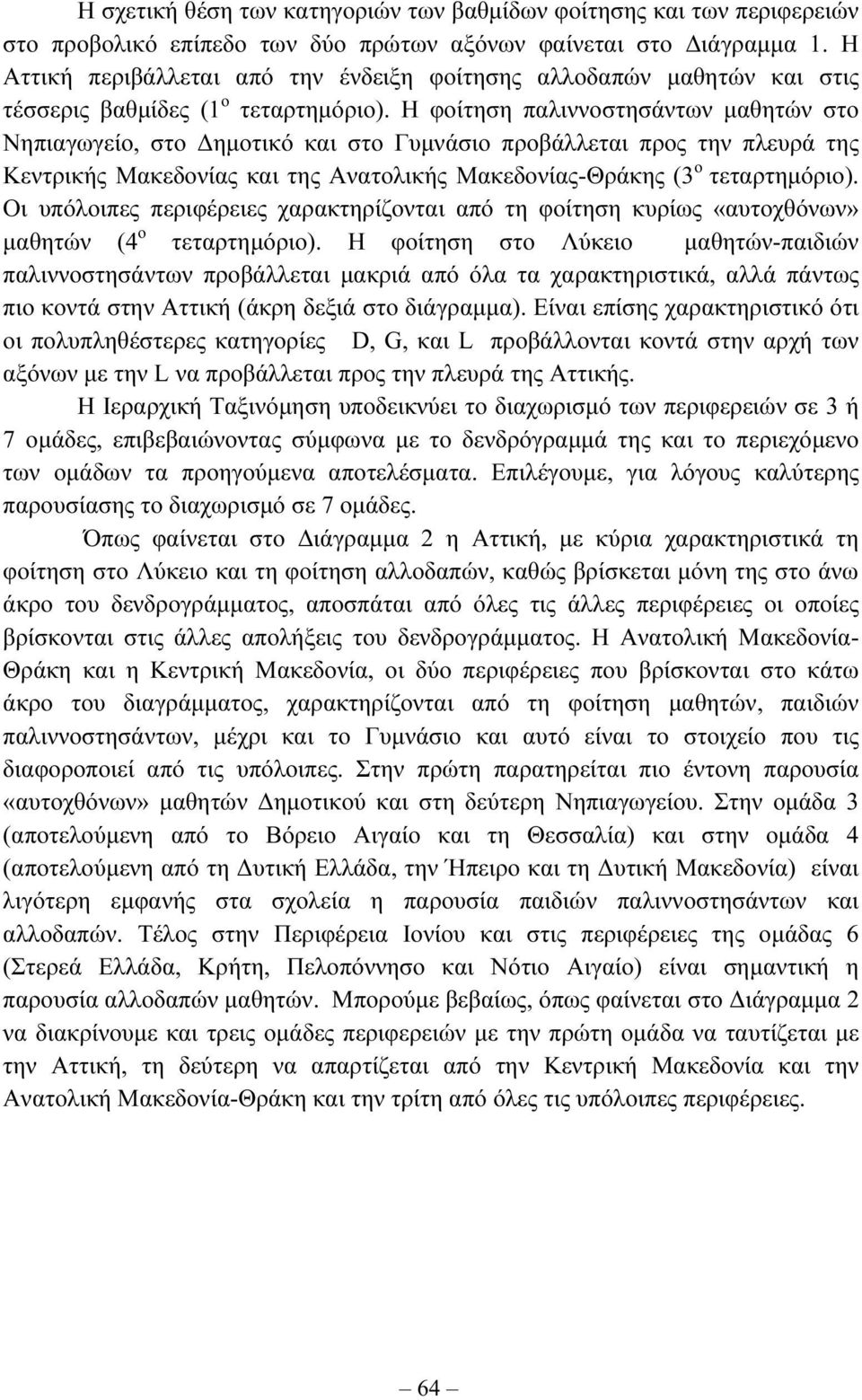 Η φοίτηση παλιννοσάντων µαθητών στο Νηπιαγωγείο, στο ηµοτικό και στο Γυµνάσιο προβάλλεται προς την πλευρά της Κεντρικής Μακεδονίας και της Ανατολικής Μακεδονίας-Θράκης (3 ο τεταρτηµόριο).