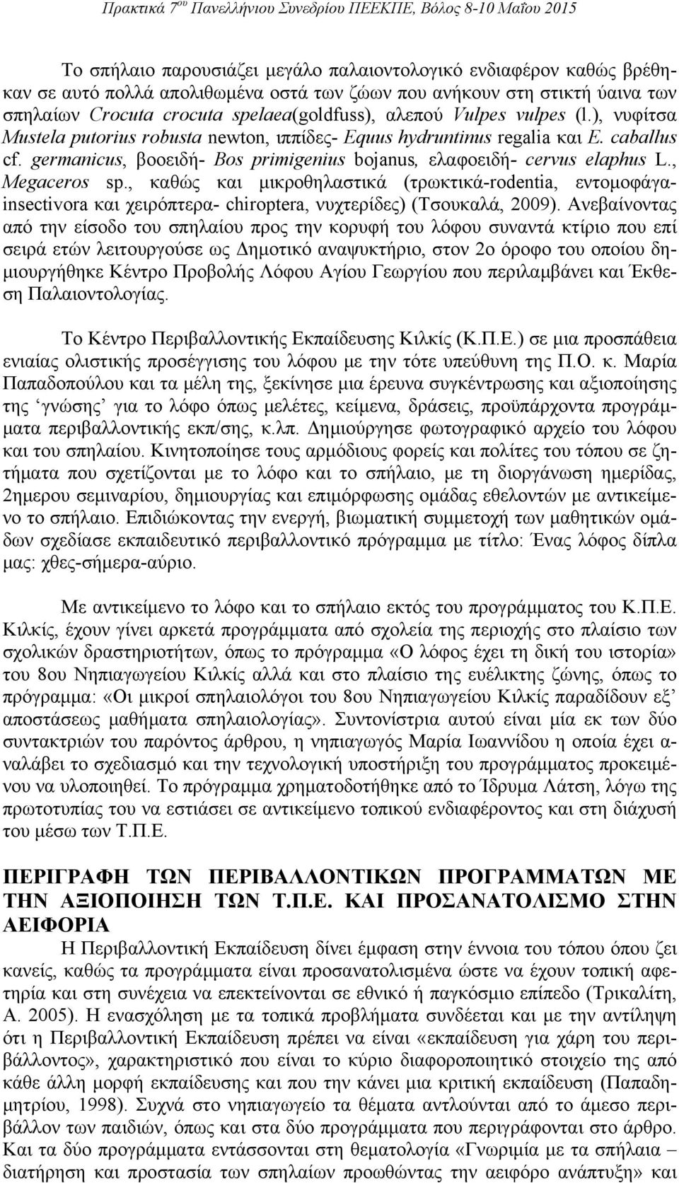 , Megaceros sp., καθώς και μικροθηλαστικά (τρωκτικά-rodentia, εντομοφάγαinsectivora και χειρόπτερα- chiroptera, νυχτερίδες) (Τσουκαλά, 2009).
