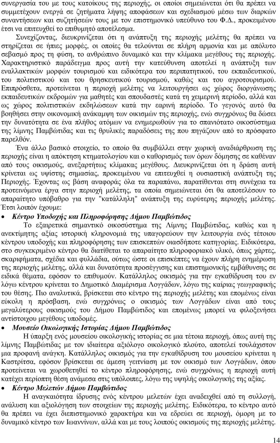 Συνεχίζοντας, διευκρινίζεται ότι η ανάπτυξη της περιοχής µελέτης θα πρέπει να στηρίζεται σε ήπιες µορφές, οι οποίες θα τελούνται σε πλήρη αρµονία και µε απόλυτο σεβασµό προς τη φύση, το ανθρώπινο
