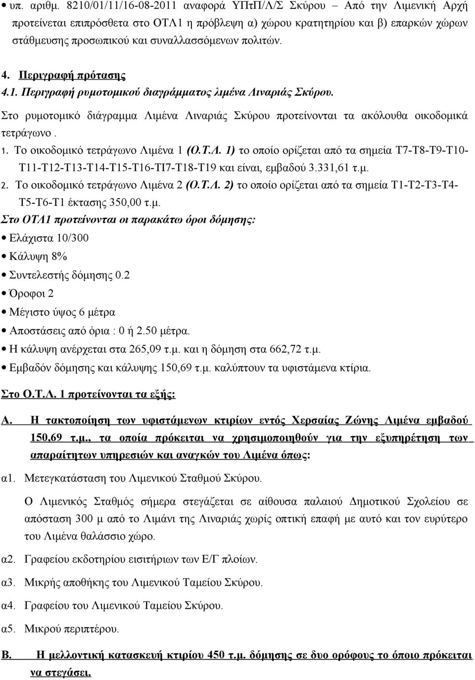 πολιτών. 4. Περιγραφή πρότασης 4.1. Περιγραφή ρυμοτομικού διαγράμματος λιμένα Λιναριάς Σκύρου. Στο ρυμοτομικό διάγραμμα Λιμένα Λιναριάς Σκύρου προτείνονται τα ακόλουθα οικοδομικά τετράγωνο. 1.