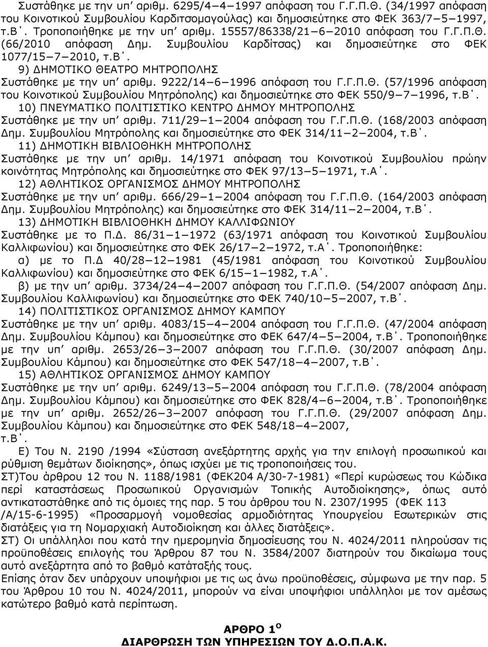 9222/14 6 1996 απόφαση του Γ.Γ.Π.Θ. (57/1996 απόφαση του Κοινοτικού Συµβουλίου Μητρόπολης) και δηµοσιεύτηκε στο ΦΕΚ 550/9 7 1996, τ.β. 10) ΠΝΕΥΜΑΤΙΚΟ ΠΟΛΙΤΙΣΤΙΚΟ ΚΕΝΤΡΟ ΗΜΟΥ ΜΗΤΡΟΠΟΛΗΣ Συστάθηκε µε την υπ αριθµ.