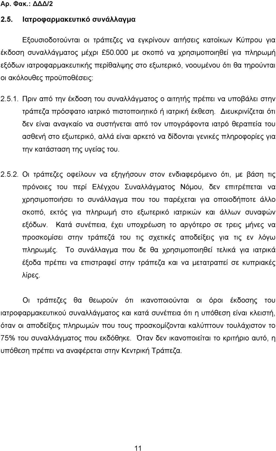Πριν από την έκδοση του συναλλάγµατος ο αιτητής πρέπει να υποβάλει στην τράπεζα πρόσφατο ιατρικό πιστοποιητικό ή ιατρική έκθεση.