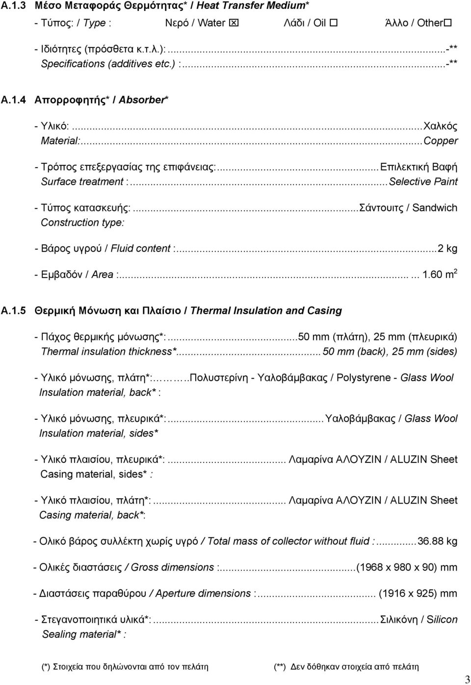 ..σάντουιτς / Sandwich Construction type: - Βάρος υγρού / Fluid content :...2 kg - Εµβαδόν / Area :...... 1.60 m 2 A.1.5 Θερµική Μόνωση και Πλαίσιο / Thermal Insulation and Casing - Πάχος θερµικής µόνωσης*:.