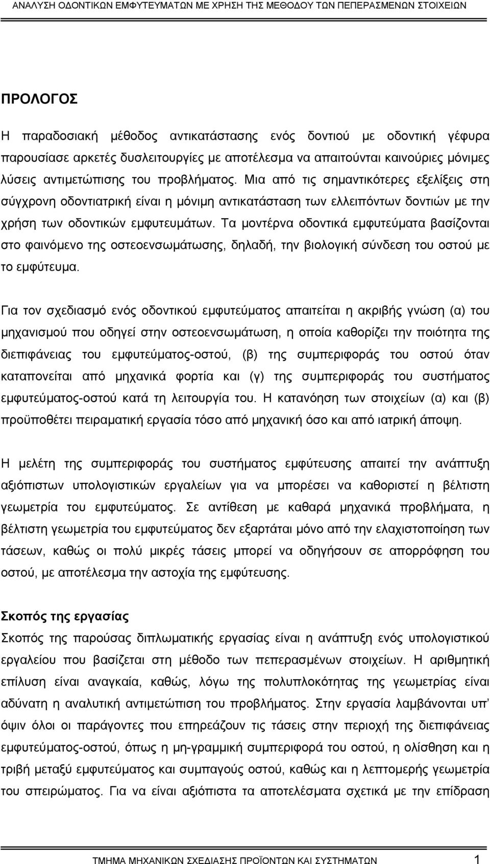 Τα µοντέρνα οδοντικά εµφυτεύµατα βασίζονται στο φαινόµενο της οστεοενσωµάτωσης, δηλαδή, την βιολογική σύνδεση του οστού µε το εµφύτευµα.