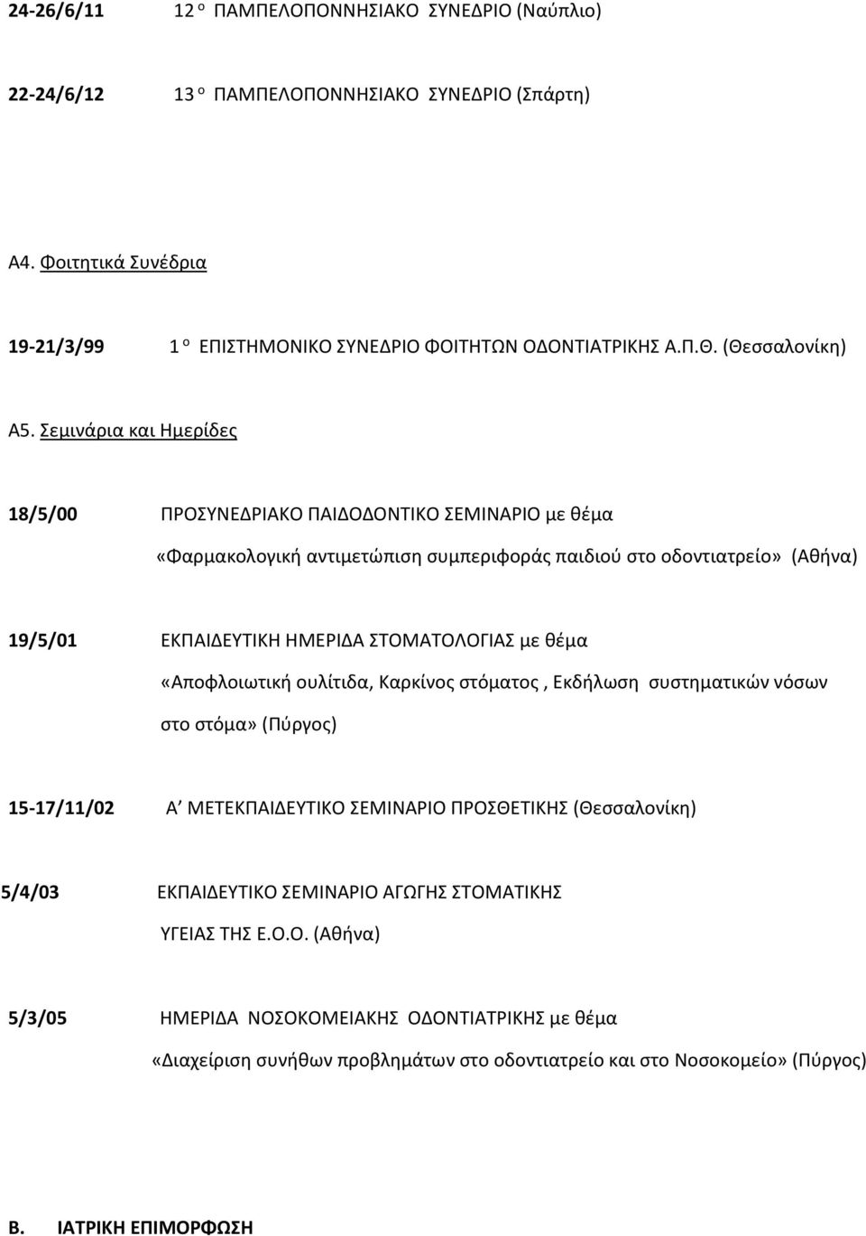 Σεμινάρια και Ημερίδες 18/5/00 ΠΡΟΣΥΝΕΔΡΙΑΚΟ ΠΑΙΔΟΔΟΝΤΙΚΟ ΣΕΜΙΝΑΡΙΟ με θέμα «Φαρμακολογική αντιμετώπιση συμπεριφοράς παιδιού στο οδοντιατρείο» (Αθήνα) 19/5/01 ΕΚΠΑΙΔΕΥΤΙΚΗ ΗΜΕΡΙΔΑ ΣΤΟΜΑΤΟΛΟΓΙΑΣ με
