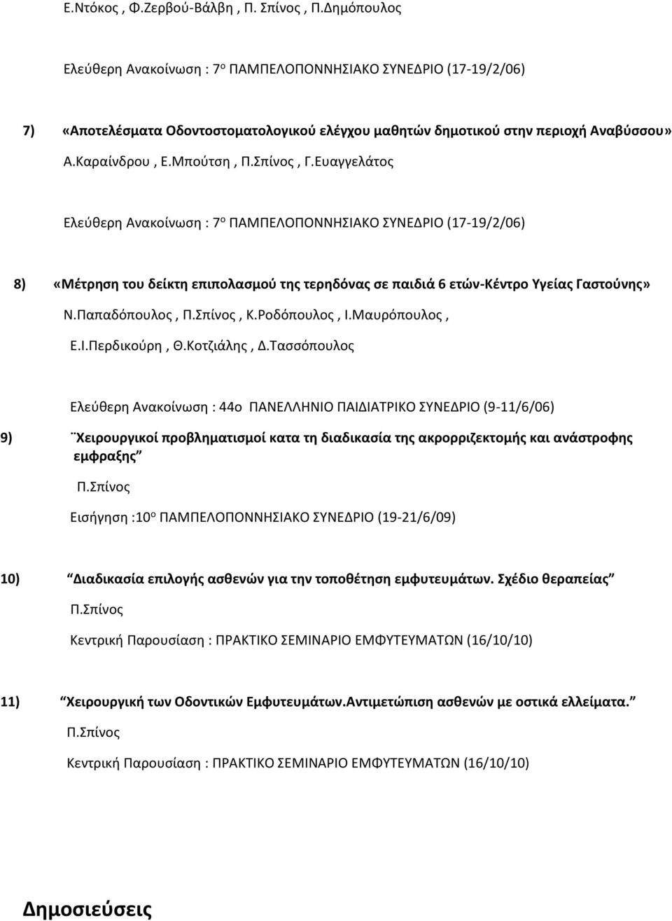 Σπίνος, Γ.Ευαγγελάτος Ελεύθερη Ανακοίνωση : 7 ο ΠΑΜΠΕΛΟΠΟΝΝΗΣΙΑΚΟ ΣΥΝΕΔΡΙΟ (17-19/2/06) 8) «Μέτρηση του δείκτη επιπολασμού της τερηδόνας σε παιδιά 6 ετών-κέντρο Υγείας Γαστούνης» Ν.Παπαδόπουλος, Π.