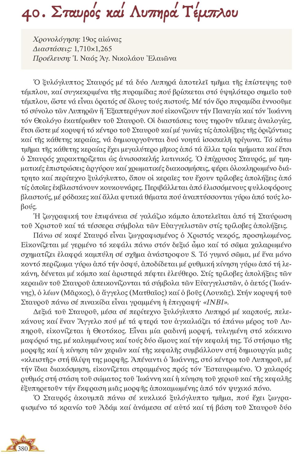 σέ ὅλους τούς πιστούς. Μέ τόν ὅρο πυραµίδα ἐννοοῦµε τό σύνολο τῶν Λυπηρῶν ἤ Ἑξαπτερύγων πού εἰκονίζουν τήν Παναγία καί τόν Ἰωάννη τόν Θεολόγο ἑκατέρωθεν τοῦ Σταυροῦ.