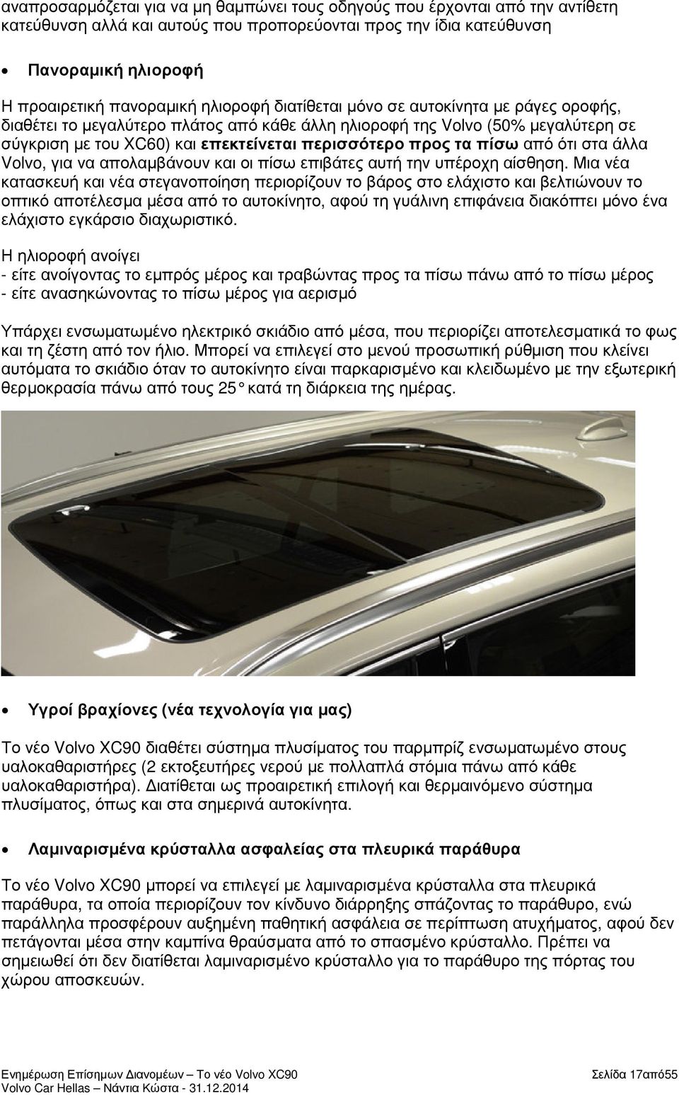πίσω από ότι στα άλλα Volvo, για να απολαµβάνουν και οι πίσω επιβάτες αυτή την υπέροχη αίσθηση.