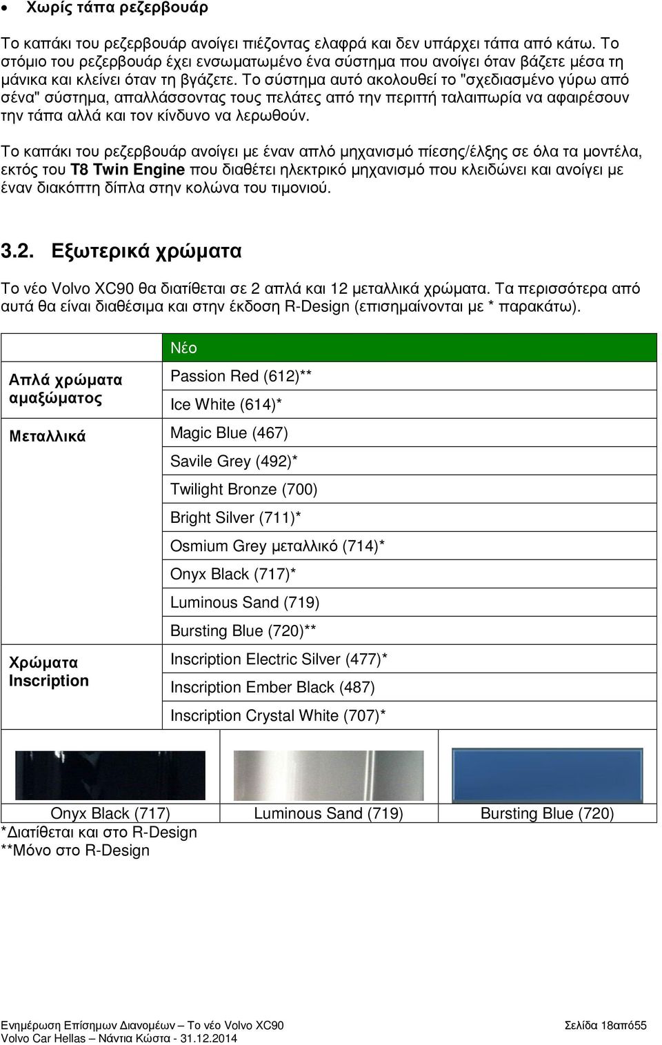 Το σύστηµα αυτό ακολουθεί το "σχεδιασµένο γύρω από σένα" σύστηµα, απαλλάσσοντας τους πελάτες από την περιττή ταλαιπωρία να αφαιρέσουν την τάπα αλλά και τον κίνδυνο να λερωθούν.