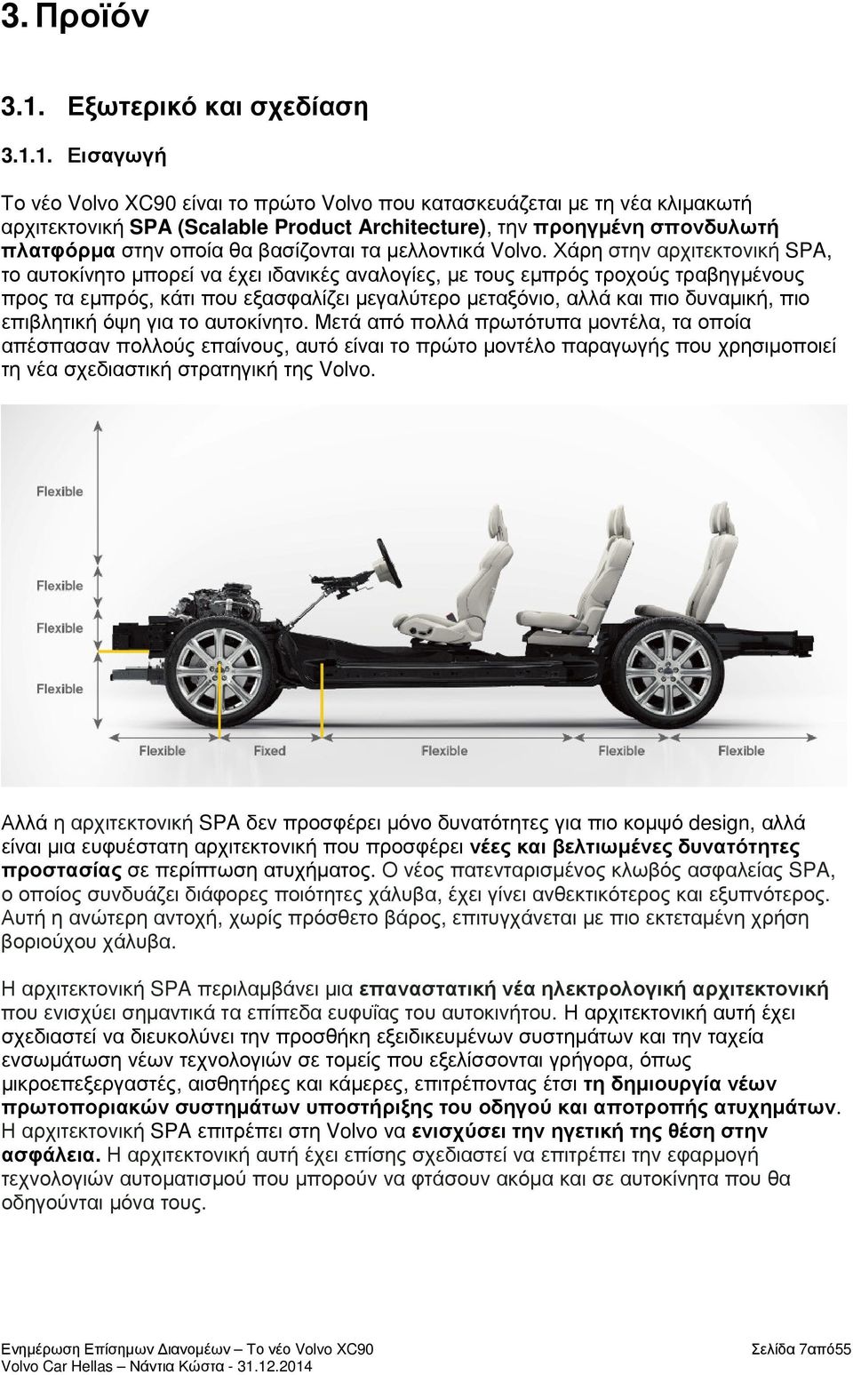 1. Εισαγωγή Το νέο Volvo XC90 είναι το πρώτο Volvo που κατασκευάζεται µε τη νέα κλιµακωτή αρχιτεκτονική SPA (Scalable Product Architecture), την προηγµένη σπονδυλωτή πλατφόρµα στην οποία θα