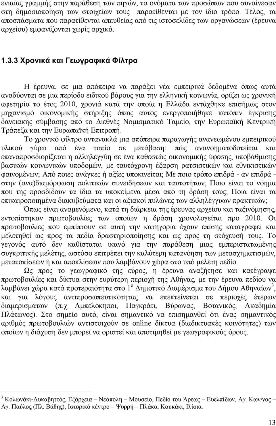 3 Χρονικά και Γεωγραφικά Φίλτρα Η έρευνα, σε µια απόπειρα να παράξει νέα εµπειρικά δεδοµένα όπως αυτά αναδύονται σε µια περίοδο ειδικού βάρους για την ελληνική κοινωνία, ορίζει ως χρονική αφετηρία το