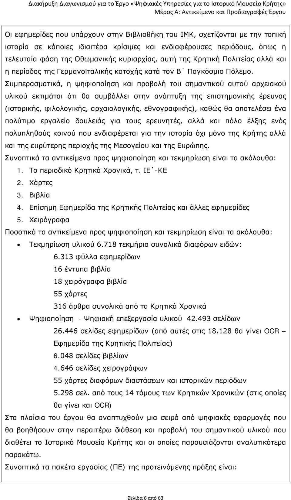 Συμπερασματικά, η ψηφιοποίηση και προβολή του σημαντικού αυτού αρχειακού υλικού εκτιμάται ότι θα συμβάλλει στην ανάπτυξη της επιστημονικής έρευνας (ιστορικής, φιλολογικής, αρχαιολογικής,