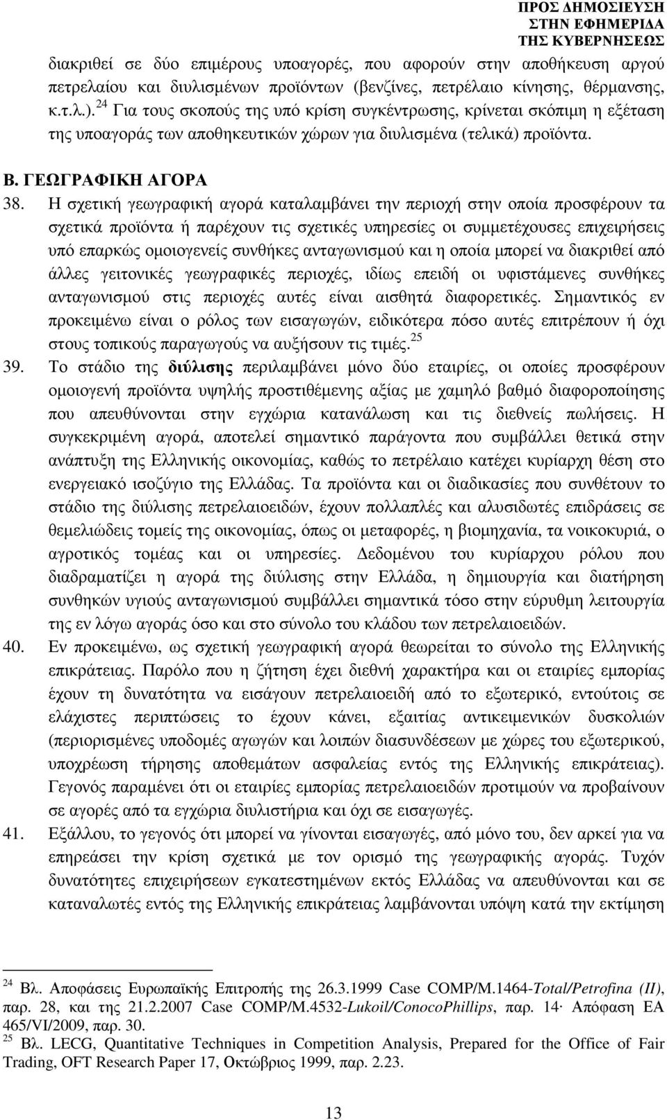 Η σχετική γεωγραφική αγορά καταλαµβάνει την περιοχή στην οποία προσφέρουν τα σχετικά προϊόντα ή παρέχουν τις σχετικές υπηρεσίες οι συµµετέχουσες επιχειρήσεις υπό επαρκώς οµοιογενείς συνθήκες