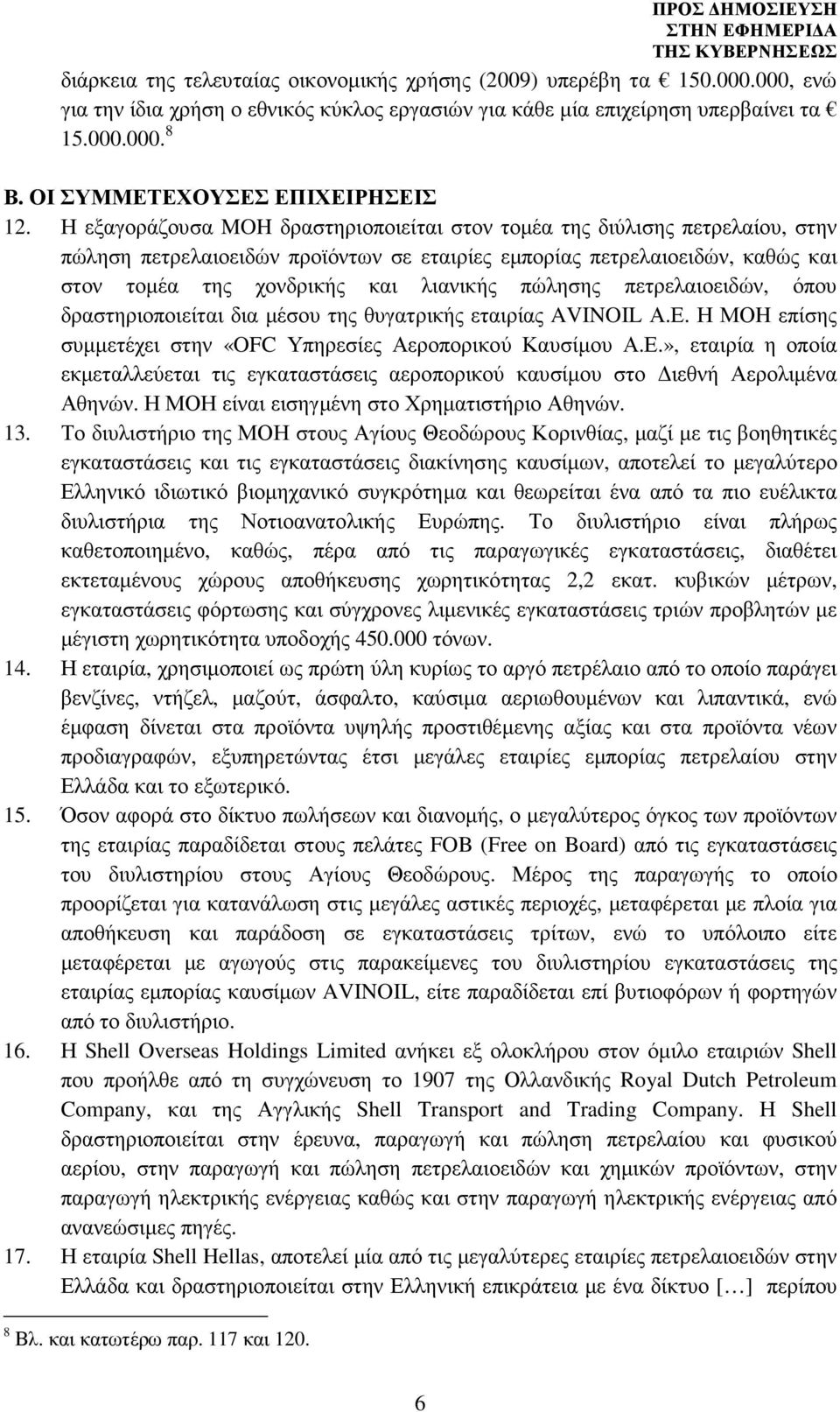 Η εξαγοράζουσα MOH δραστηριοποιείται στον τοµέα της διύλισης πετρελαίου, στην πώληση πετρελαιοειδών προϊόντων σε εταιρίες εµπορίας πετρελαιοειδών, καθώς και στον τοµέα της χονδρικής και λιανικής