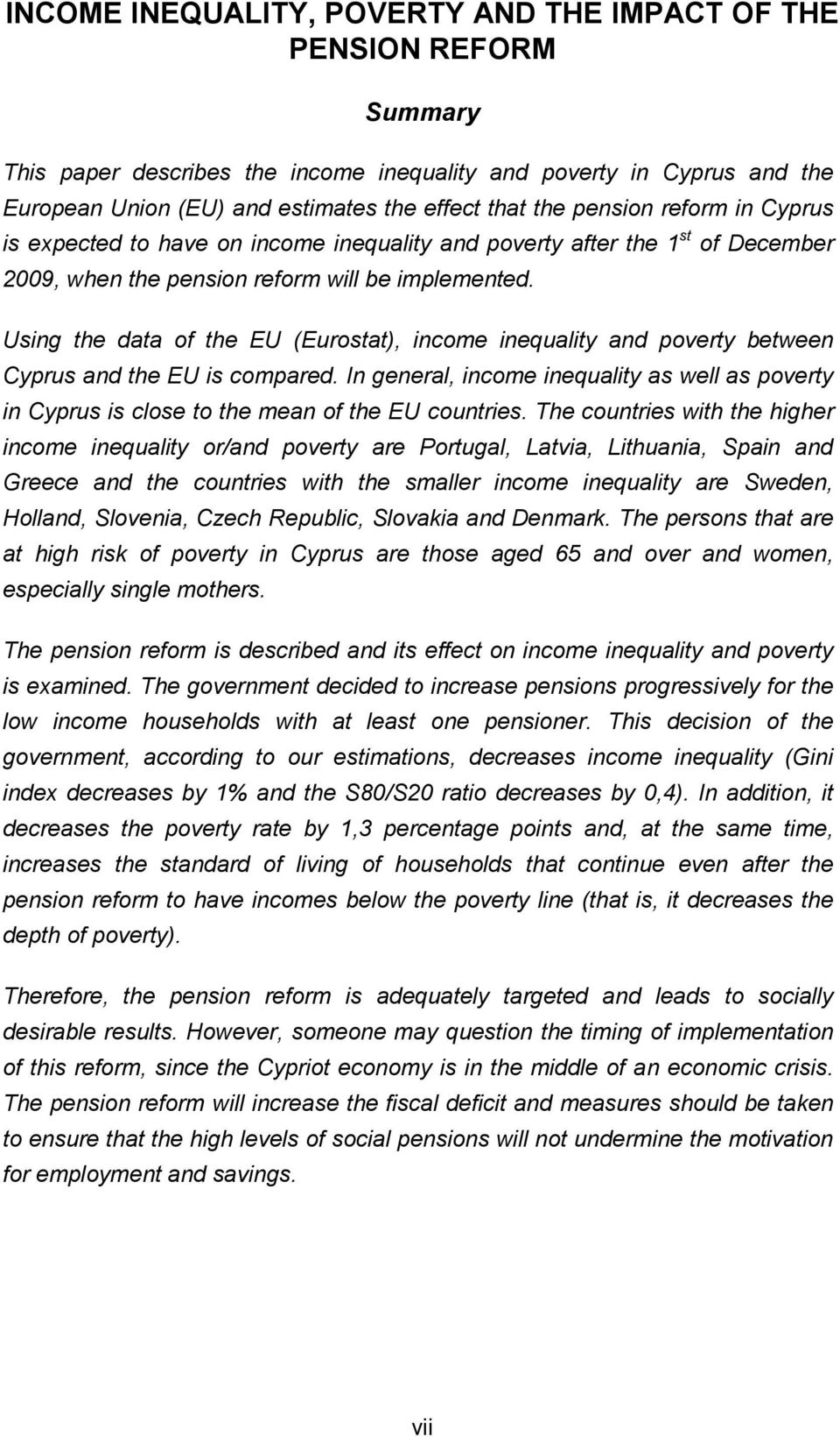 Using the data of the EU (Eurostat), income inequality and poverty between Cyprus and the EU is compared.