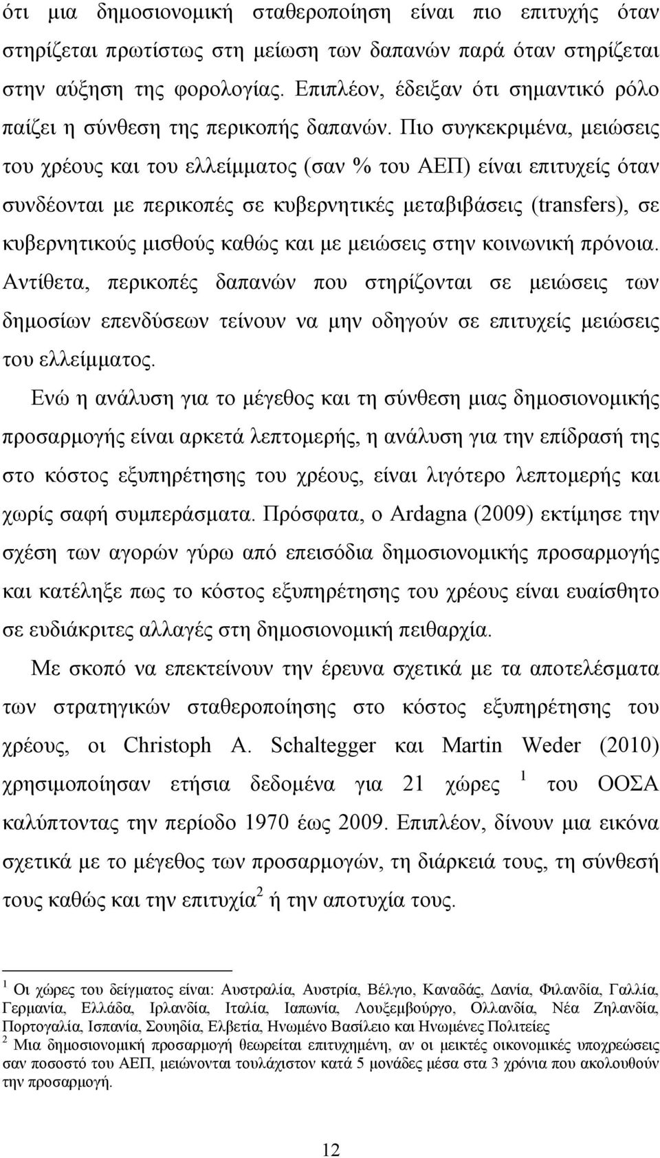 Πιο συγκεκριµένα, µειώσεις του χρέους και του ελλείµµατος (σαν % του ΑΕΠ) είναι επιτυχείς όταν συνδέονται µε περικοπές σε κυβερνητικές µεταβιβάσεις (transfers), σε κυβερνητικούς µισθούς καθώς και µε