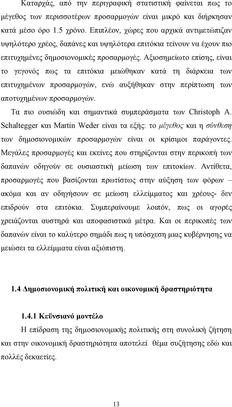 Αξιοσηµείωτο επίσης, είναι το γεγονός πως τα επιτόκια µειώθηκαν κατά τη διάρκεια των επιτυχηµένων προσαρµογών, ενώ αυξήθηκαν στην περίπτωση των αποτυχηµένων προσαρµογών.