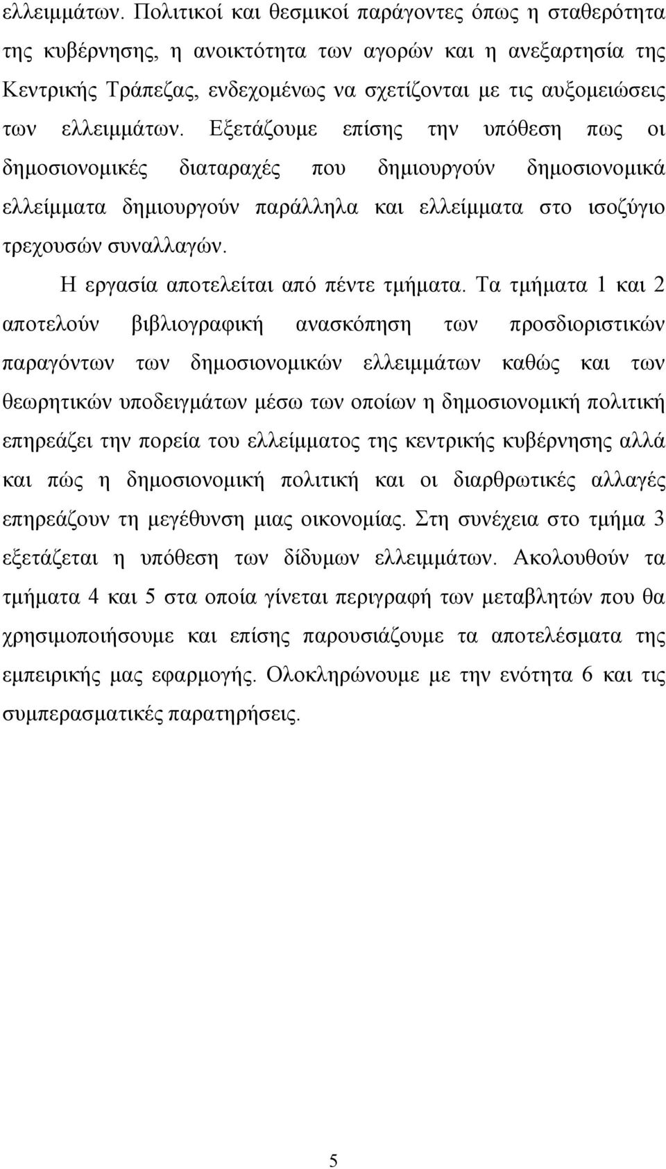 επίσης την υπόθεση πως οι δηµοσιονοµικές διαταραχές που δηµιουργούν δηµοσιονοµικά ελλείµµατα δηµιουργούν παράλληλα και ελλείµµατα στο ισοζύγιο τρεχουσών συναλλαγών.