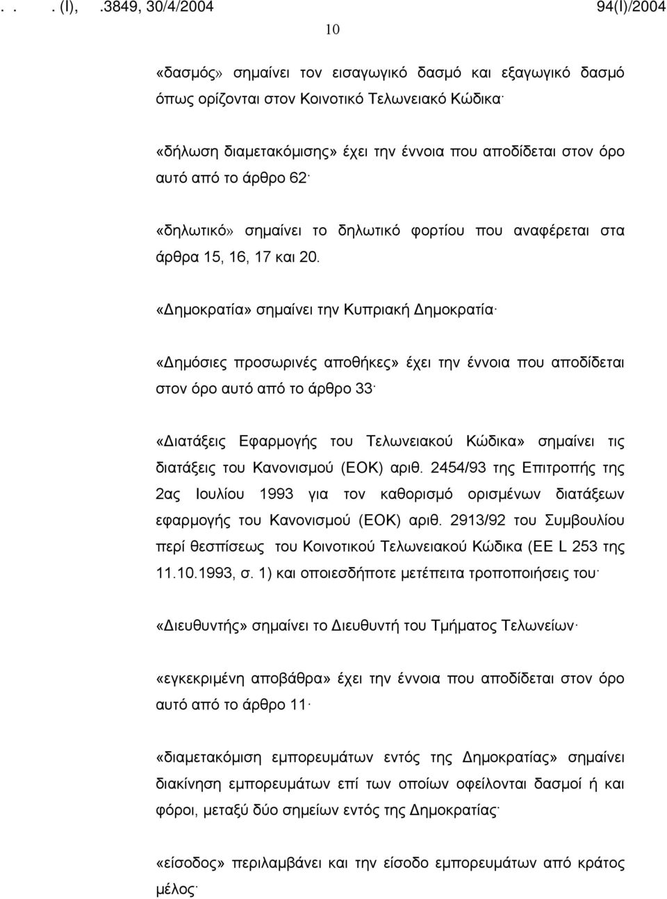 «Δημοκρατία» σημαίνει την Κυπριακή Δημοκρατία «Δημόσιες προσωρινές αποθήκες» έχει την έννοια που αποδίδεται στον όρο αυτό από το άρθρο 33 «Διατάξεις Εφαρμογής του Τελωνειακού Κώδικα» σημαίνει τις